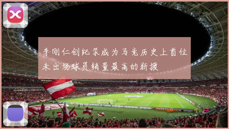 李刚仁创纪录成为马竞历史上首位未出场球员销量最高的新援