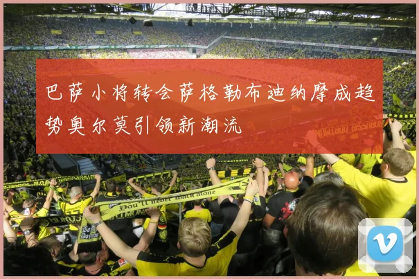 巴萨小将转会萨格勒布迪纳摩成趋势奥尔莫引领新潮流