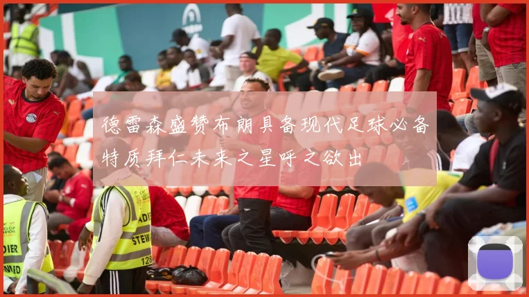 德雷森盛赞布朗具备现代足球必备特质拜仁未来之星呼之欲出
